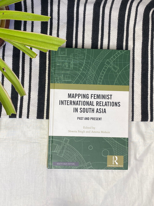 Mapping Feminist International Relations in South Asia: Past and Present by Shweta Singh and Amena Mohsin